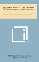 A Contribution to the Chemistry of the Caribbean and Cayman Seas: Bulletin of the Bingham Oceanographic Collection, V6 1258576155 Book Cover