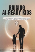 RAISING AI-READY KIDS: A Parent’s Guide to Growing Curious, Ethical, Tech-Savvy Humans in a Digital World B0FLK84WVB Book Cover