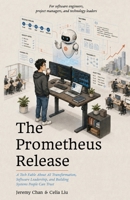 The Prometheus Release: A Tech Fable About AI Transformation, Software Leadership, and Building Systems People Can Trust 1066711208 Book Cover