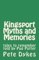 Kingsport Myths and Memories: tales to remember told by Pug Potter 1490970886 Book Cover