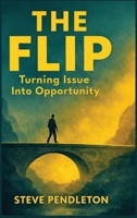 The Flip: Turning Issue Into Opportunity: Turning Issue Into Opportunity 1067608826 Book Cover