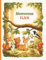 Bienvenue Ilan - Livre prénom personnalisé Garçon 3-6 ans : Histoires animaux de la forêt (Livres pour enfants - Prénoms personnalisés) (French Edition) B0GW5L14MK Book Cover