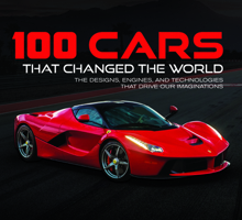 100 Cars That Changed the World: The Designs, Engines, and Technologies That Drive Our Imaginations 1645581241 Book Cover