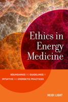 Ethics in Energy Medicine: Boundaries and Guidelines for Intuitive and Energetic Practices 1623172500 Book Cover