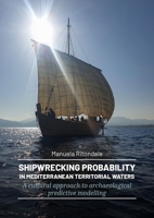 Shipwrecking Probability in Mediterranean Territorial Waters: A cultural approach to archaeological predictive modelling 9464281391 Book Cover