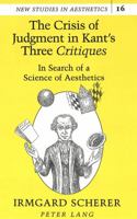 The Crisis of Judgment in Kant's Three «Critiques»: In Search of a Science of Aesthetics 0820421553 Book Cover