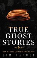 True Ghost Stories: Jim Harold's Campfire 5 1945676027 Book Cover