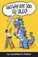 Dad, Why Are You So Old? 172030744X Book Cover