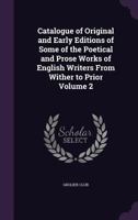 Catalogve of Original and Early Editions of Some of the Poetical and Prose Works of English Writers from Wither to Prior Volume 02 1014374677 Book Cover