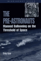 The Pre-Astronauts: Manned Ballooning on the Threshold of Space 1557507325 Book Cover