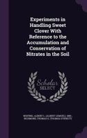 Experiments in handling sweet clover with reference to the accumulation and conservation of nitrates in the soil 1341553396 Book Cover