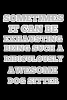 sometimes it can be exhausting being such a ridiculously awesome dog sitter, notebook 6×9 100 page, gift for Christmas or birthdays: dog sitter notebooks 1650387970 Book Cover