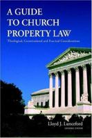 A Guide to Church Property Law: Theological, Constitutional And Practical Considerations 0971191964 Book Cover