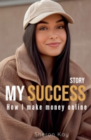 My Success Story, How l Make Money Online B0F5RV8RH7 Book Cover