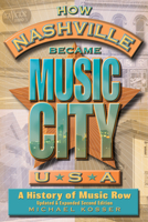 How Nashville Became Music City, U.S.A.: A History of Music Row, Updated and Expanded 1493065122 Book Cover