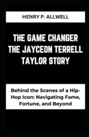 THE GAME CHANGER THE JAYCEON TERRELL TAYLOR STORY: “Behind the Scenes of a Hip-Hop Icon: Navigating Fame, Fortune, and Beyond” B0CNZRP6DZ Book Cover