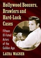 Hollywood Boozers, Brawlers and Hard-Luck Cases: Fifteen Ill-Fated Actors of the Golden Age 1476690111 Book Cover
