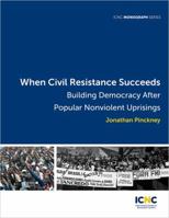 When Civil Resistance Succeeds: Building Democracy After Popular Nonviolent Uprisings 194327116X Book Cover