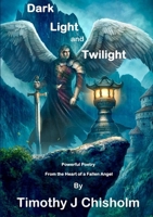 Dark, Light and Twilight: Powerful Poetry From the Heart of a Fallen Angel 0244029482 Book Cover