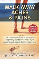 Walk Away Aches & Pains: A Self-Empowerment Guide to be Pain-Free from Low Back Pain, Shin Splints, Sciatica, Achilles Tendonitis, Plantar ... any other leg issues 1729772331 Book Cover