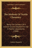 The Methods Of Textile Chemistry: Being The Syllabus Of A Lecture Course Adapted For Use In Textile Laboratories 1167196171 Book Cover