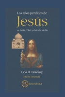 Los Años perdidos de Jesús en India, Tíbet y Oriente Medio: Una historia que puede cambiar para siempre nuestra visión de Jesús (El otro Jesús y el otro cristianismo.) (Spanish Edition) B0GYQ2BTXL Book Cover