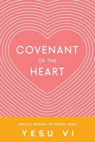 Covenant of the Heart: Biblical Wisdom for Dating Teens 1456653784 Book Cover