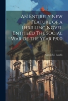 An Entirely New Feature of a Thrilling Novel Entitled The Social War of the Year 1900 1022138707 Book Cover