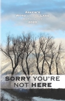 Sorry You're Not Here: Askew's Word on the Lake Anthology 2020 1777199301 Book Cover