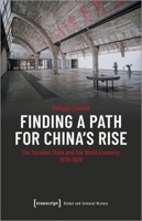 Finding a Path for China's Rise: The Socialist State and the World Economy, 1970-1978 3837664228 Book Cover