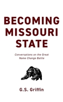 Becoming Missouri State: Conversations on the Great Name Change Battle B0DS1VQPNK Book Cover