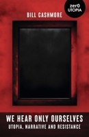 We Hear Only Ourselves: Utopia, Memory, and Resistance 1803415800 Book Cover