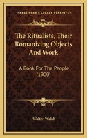 The Ritualists, Their Romanizing Objects And Work: A Book For The People 1167179013 Book Cover