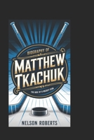 Biography of Matthew Tkachuk: The Rise of a Hockey Icon B0DS2HGT4H Book Cover