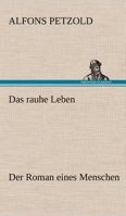 Das rauhe Leben: Der Roman eines Menschen (Wiedergefunden) 3847258958 Book Cover