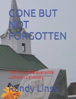 GONE BUT NOT FORGOTTEN: Thr Faces of Brauersville Lutheran Cemetery (THE CEMETERIES OF COLE CAMP) B0F6363YPD Book Cover