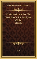 Christian Praise For The Disciples Of The Lord Jesus Christ 1165379511 Book Cover