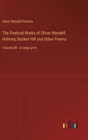 The Poetical Works of Oliver Wendell Holmes; Bunker Hill and Other Poems: Volume 08 - in large print 3368365770 Book Cover