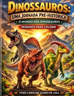 DINOSSAUROS: UMA JORNADA PRÉ-HISTÓRICA: O MUNDO DOS DINOSSAUROS (Portuguese Edition) B0GTLRYDZN Book Cover