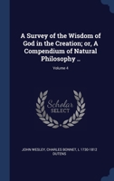 A Survey of the Wisdom of God in the Creation; or, A Compendium of Natural Philosophy ..; Volume 4 134037417X Book Cover