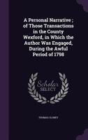 A Personal Narrative; Of Those Transactions in the County Wexford, in Which the Author Was Engaged, During the Awful Period of 1798 1357951205 Book Cover