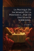 La Pratique Du Sacrement De La PÃ(c)nitence ... Par Un Docteur De Sorbonne... (French Edition) 1024687937 Book Cover
