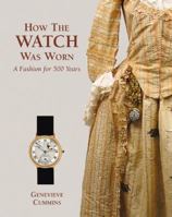 How the Watch was Worn: A Fashion for 500 Years 1851496378 Book Cover