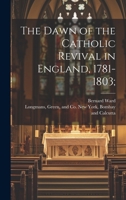 The Dawn of the Catholic Revival in England, 1781-1803; 102109109X Book Cover