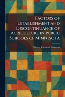 Factors of Establishment and Discontinuance of Agriculture in Public Schools of Minnesota 102564672X Book Cover