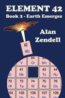 Earth Emerges - Element 42, Book 2 1523454857 Book Cover