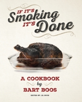 If It's Smoking, It's Done: A Cookbook by Bart Boos of Snowy Palms Resort 1533055343 Book Cover