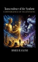Transcendence of the Synthetic (Book 3): Convergence of the Synthetic B0F7Y5PPHH Book Cover