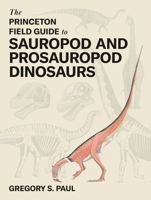 The Princeton Field Guide to Prosauropod and Sauropod Dinosaurs (Princeton Field Guides) 0691268657 Book Cover