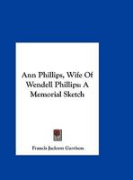 Ann Phillips, Wife Of Wendell Phillips: A Memorial Sketch 0526811218 Book Cover